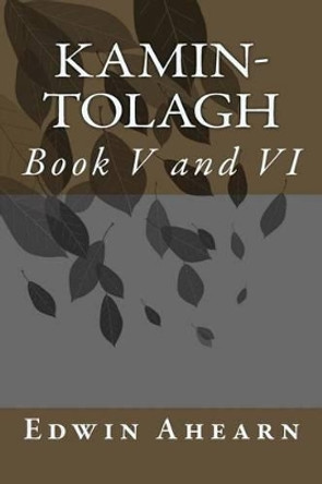 Kamin-Tolagh Book V and VI: Book V and VI by Edwin Ahearn 9780998460024