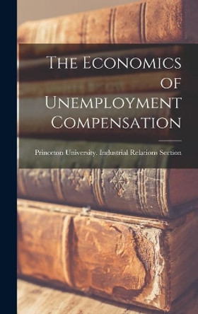 The Economics of Unemployment Compensation by Princeton University Industrial Rela 9781014387998
