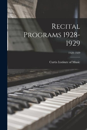 Recital Programs 1928-1929; 1928-1929 by Curtis Institute of Music 9781014605467