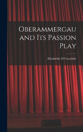 Oberammergau and Its Passion Play by Elisabethe H Corathiel 9781014306395