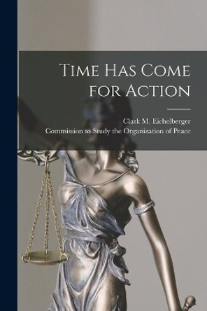 Time Has Come for Action by Clark M (Clark Mell) Eichelberger 9781014472335