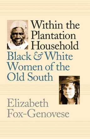 Within the Plantation Household: Black and White Women of the Old South by Elizabeth Fox-Genovese 9780807842324