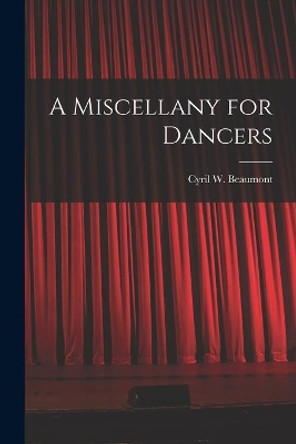 A Miscellany for Dancers by Cyril W (Cyril William) 1 Beaumont 9781014282989