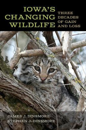 Iowa's Changing Wildlife: Three Decades of Gain and Loss by James J. Dinsmore 9781609389253