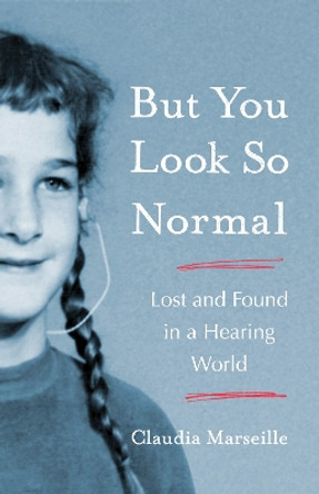 But You Look So Normal: Lost and Found in a Hearing World by Claudia Marseille 9781647426262