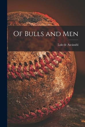 Of Bulls and Men by Luis de Ascásubi 9781014626165