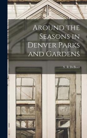 Around the Seasons in Denver Parks and Gardens by S R Deboer 9781014222015