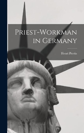 Priest-workman in Germany by Henri Perrin 9781014216199