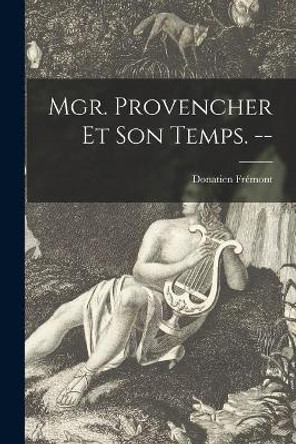 Mgr. Provencher Et Son Temps. -- by Donatien Fre&#769;mont 9781014218445