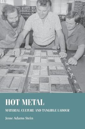 Hot Metal: Material Culture and Tangible Labour by Jesse Adams Stein