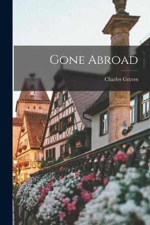 Gone Abroad by Charles 1899- Graves 9781014521538