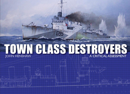 Town Class Destroyers: A Critical Assessment by John Henshaw