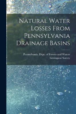 Natural Water Losses From Pennsylvania Drainage Basins [microform] by Pennsylvania Dept of Forests and Wa 9781014535177