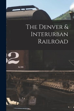 The Denver & Interurban Railroad by Anonymous 9781014536853