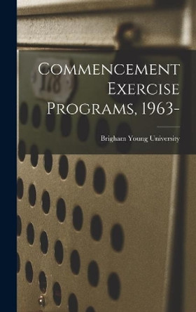 Commencement Exercise Programs, 1963- by Brigham Young University 9781014225719