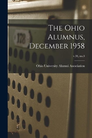 The Ohio Alumnus, December 1958; v.38, no.3 by Ohio University Alumni Association 9781014558138