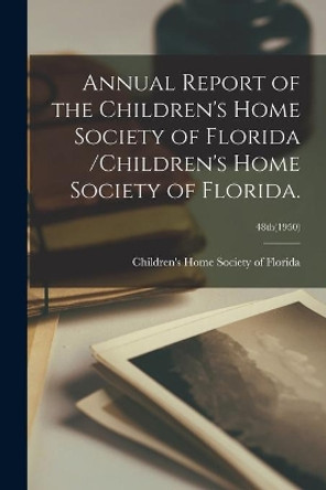 Annual Report of the Children's Home Society of Florida /Children's Home Society of Florida.; 48th(1950) by Children's Home Society of Florida 9781014558978