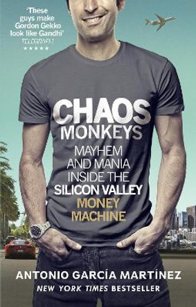 Chaos Monkeys: Inside the Silicon Valley Money Machine by Antonio Garcia Martinez