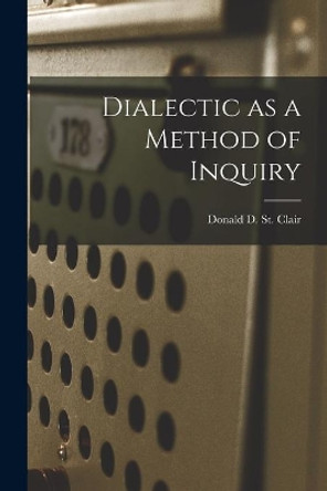 Dialectic as a Method of Inquiry by Donald D St Clair 9781014286147