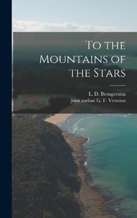 To the Mountains of the Stars by L D (Leo Danie&#776l) 1907- Brongersma 9781014234643