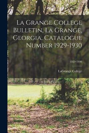La Grange College Bulletin, La Grange, Georgia, Catalogue Number 1929-1930; 1929-1930 by Lagrange College 9781014583888