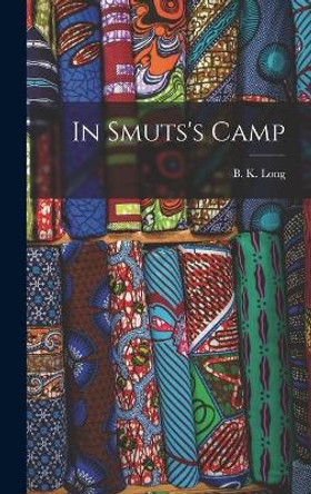 In Smuts's Camp by B K (Basil Kellett) 1878-1944 Long 9781014252593