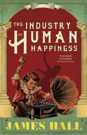 The Industry of Human Happiness by James Hall