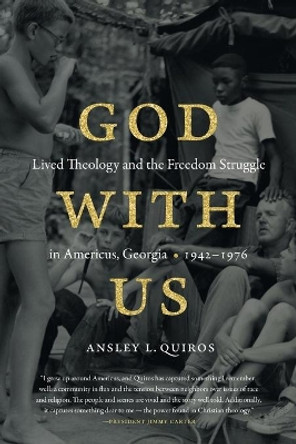 God with Us: Lived Theology and the Freedom Struggle in Americus, Georgia, 1942-1976 by Ansley L. Quiros 9781469646763