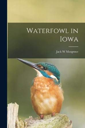 Waterfowl in Iowa by Jack W Musgrove 9781014243461