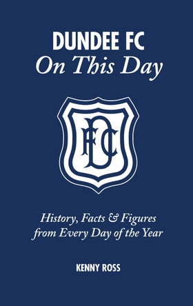 Dundee FC on This Day: History, Facts & Figures from Every Day of the Year by Kenny Ross