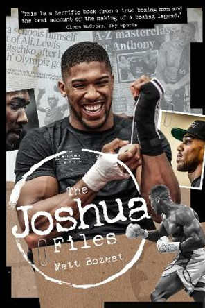 The Anthony Joshua Files: The Career of Britain's Heavyweight Hero by Matt Bozeat