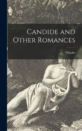 Candide and Other Romances by 1694-1778 Voltaire 9781014253460