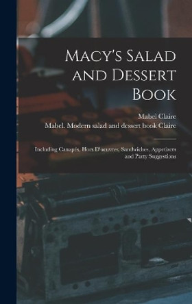 Macy's Salad and Dessert Book: Including Canapés, Hors D'oeuvres, Sandwiches, Appetizers and Party Suggestions by Mabel Claire 9781014255747