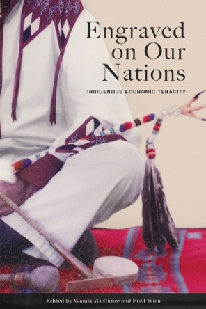 Engraved on Our Nations: Indigenous Economic Tenacity by Wanda Wuttunee 9781772840612