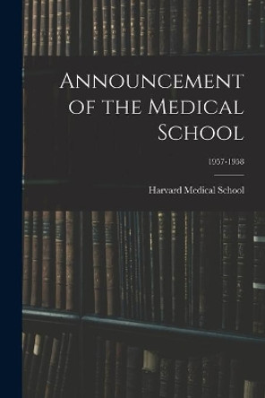 Announcement of the Medical School; 1957-1958 by Harvard Medical School 9781014603913