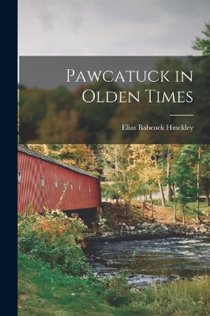 Pawcatuck in Olden Times by Elias Babcock B 1852 Hinckley 9781014856241