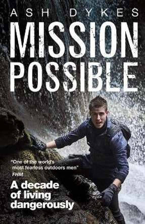 Mission: Possible: A decade of living dangerously by Ash Dykes