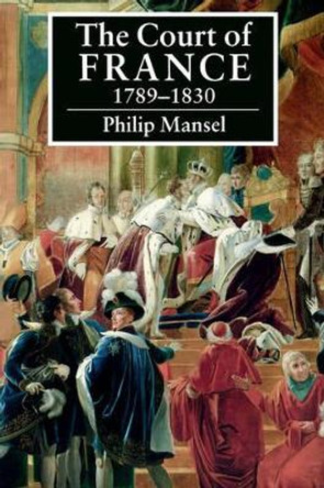 The Court of France 1789-1830 by Philip Mansel 9780521423984