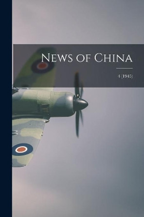 News of China; 4 (1945) by Anonymous 9781014307941