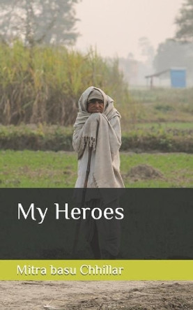 My Heroes by Mitra Basu Chhillar M D 9781091222984