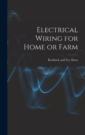 Electrical Wiring for Home or Farm by Roebuck And Co Sears 9781014315496