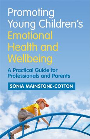 Promoting Young Children's Emotional Health and Wellbeing: A Practical Guide for Professionals and Parents by Sonia Mainstone-Cotton