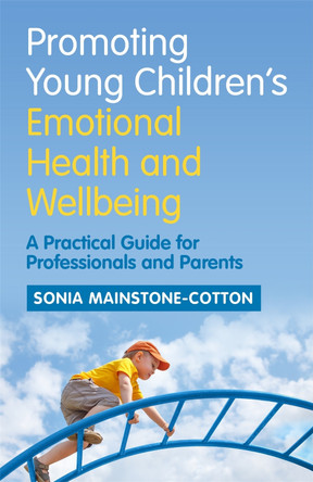 Promoting Young Children's Emotional Health and Wellbeing: A Practical Guide for Professionals and Parents by Sonia Mainstone-Cotton