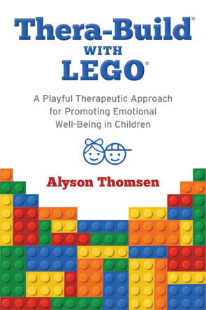 Thera-Build (R) with LEGO (R): A Playful Therapeutic Approach for Promoting Emotional Well-Being in Children by Alyson Thomsen