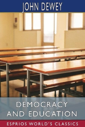 Democracy and Education (Esprios Classics) by John Dewey 9781006854989