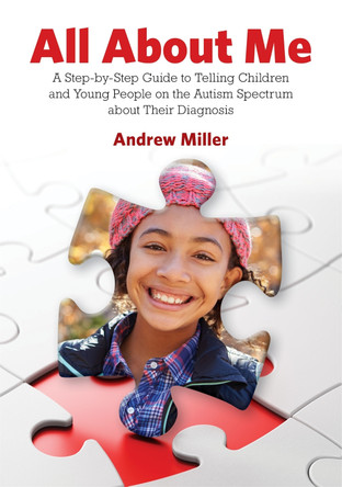 All About Me: A Step-by-Step Guide to Telling Children and Young People on the Autism Spectrum About Their Diagnosis by Andrew Miller