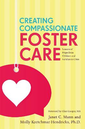 Creating Compassionate Foster Care: Lessons of Hope from Children and Families in Crisis by Janet Mann