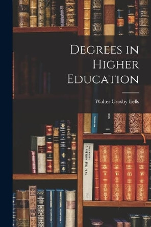 Degrees in Higher Education by Walter Crosby 1886-1962 Eells 9781014697462