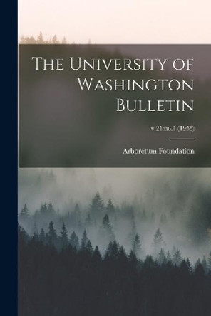 The University of Washington Bulletin; v.21: no.1 (1958) by Wash ) Arboretum Foundation (Seattle 9781014633491