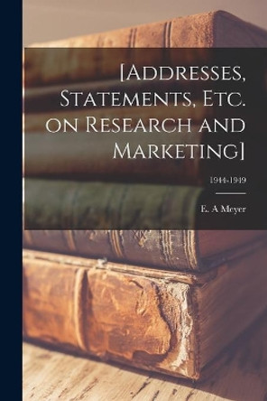 [Addresses, Statements, Etc. on Research and Marketing]; 1944-1949 by E A Meyer 9781015264892